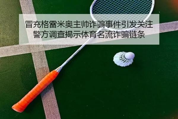 冒充格雷米奥主帅诈骗事件引发关注 警方调查揭示体育名流诈骗链条（leyu）